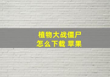 植物大战僵尸怎么下载 苹果